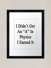 Listing image for I Didn't Get An "A" In Physics I Ea Framed Wall Art Poster Canvas Print Picture